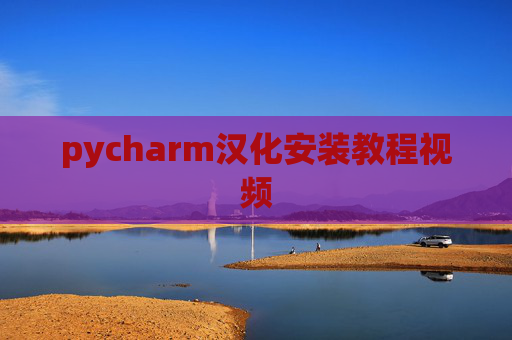 pycharm汉化安装教程视频 pycharm汉化安装教程视频